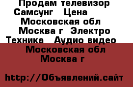 Продам телевизор Самсунг › Цена ­ 900 - Московская обл., Москва г. Электро-Техника » Аудио-видео   . Московская обл.,Москва г.